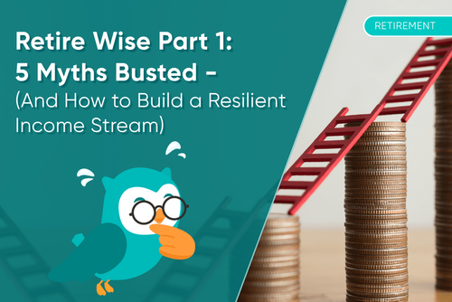 Retire Wise Part 1: 5 Myths Busted (And How to Build a Resilient Income Stream)